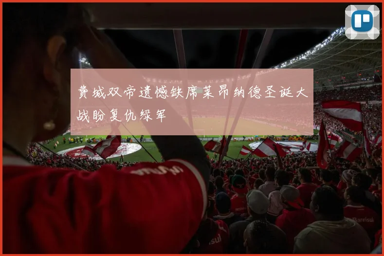 费城双帝遗憾缺席莱昂纳德圣诞大战盼复仇绿军