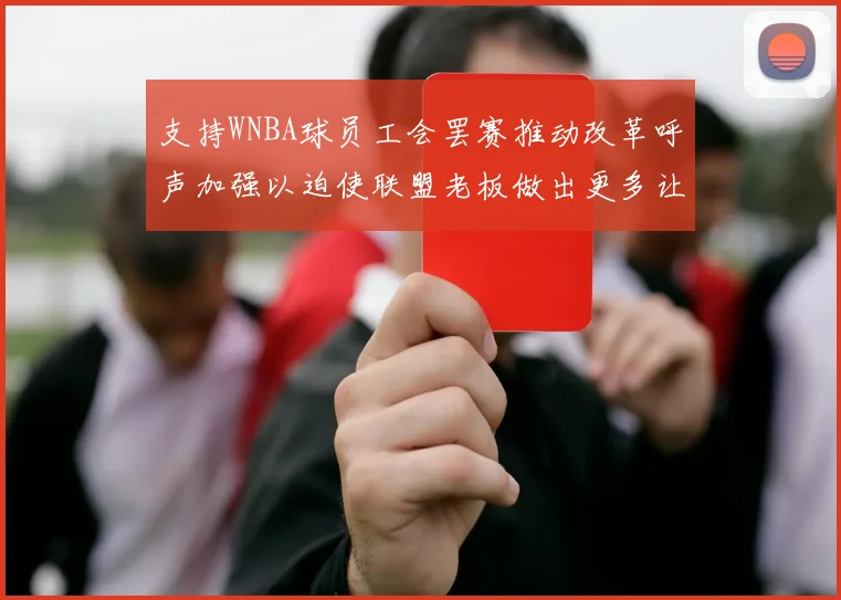 支持WNBA球员工会罢赛推动改革呼声加强以迫使联盟老板做出更多让步