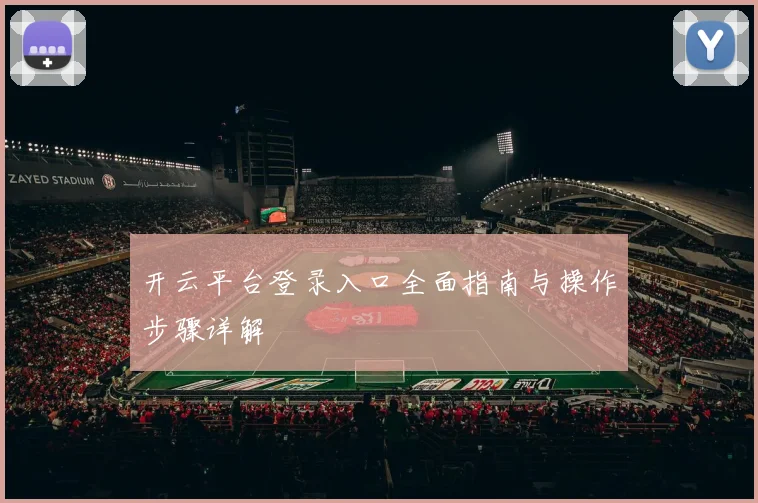 开云平台登录入口全面指南与操作步骤详解