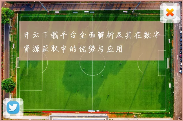 开云下载平台全面解析及其在数字资源获取中的优势与应用