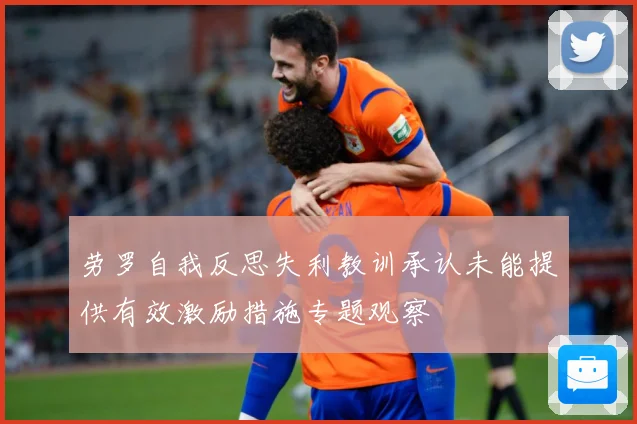 劳罗自我反思失利教训承认未能提供有效激励措施专题观察