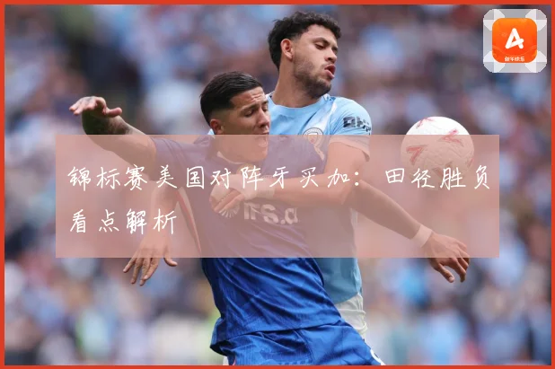 锦标赛美国对阵牙买加：田径胜负看点解析