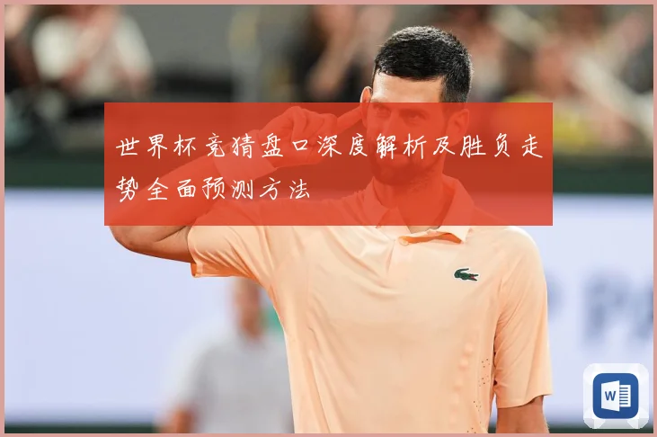 世界杯竞猜盘口深度解析及胜负走势全面预测方法