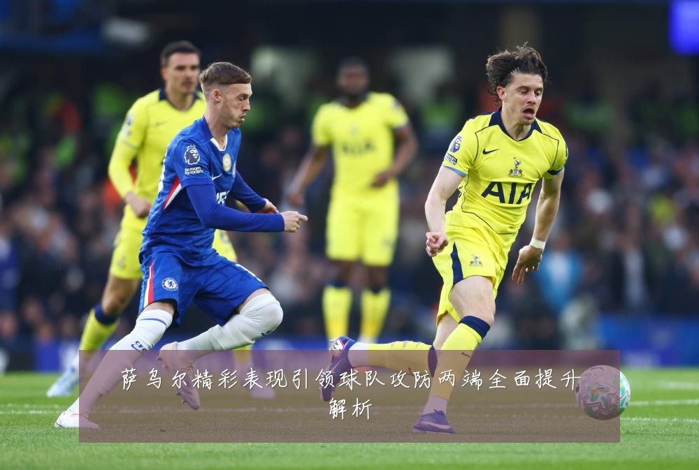 萨乌尔精彩表现引领球队攻防两端全面提升解析